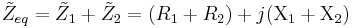 \tilde{Z}_{eq} = \tilde{Z}_1 + \tilde{Z}_2 = (R_1 + R_2) + j(\Chi_1 + \Chi_2) \quad