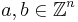 a,b \in  \mathbb{Z}^n