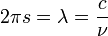  2 \pi s = \lambda = \frac{c}{\nu} \,