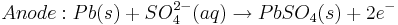 Anode: Pb(s) + SO^{2-}_{4}(aq) \rightarrow PbSO_{4}(s) + 2e^{-}\,