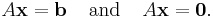 A\textbf{x}=\textbf{b}\;\;\;\;\text{and}\;\;\;\;A\textbf{x}=\textbf{0}\text{.}