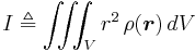 I \triangleq   \iiint_V r^2 \,\rho(\boldsymbol{r})\,dV \!