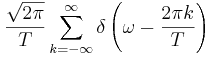 \frac{\sqrt{2\pi }}{T}\sum_{k=-\infty}^{\infty} \delta \left( \omega -\frac{2\pi k}{T}\right)