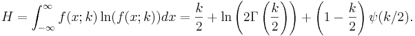 
H
=
\int_{-\infty}^\infty f(x;k)\ln(f(x;k)) dx
=
\frac{k}{2}
+
\ln
 \left(
  2 \Gamma
  \left(
   \frac{k}{2}
  \right)
 \right)
+
\left(1 - \frac{k}{2}\right)
\psi(k/2).
