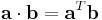 \mathbf{a} \cdot \mathbf{b} = \mathbf{a}^T \mathbf{b} \,