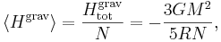 
\langle H^{\mathrm{grav}} \rangle = \frac{H^{\mathrm{grav}}_{\mathrm{tot}}}{N} = - \frac{3G M^{2}}{5RN},
