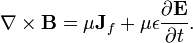 \nabla \times \mathbf{B} = \mu \mathbf{J}_f + \mu \epsilon \frac{\partial \mathbf{E}} {\partial t}.