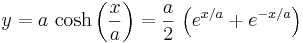 y = a \, \cosh \left ({x \over a} \right ) = {a \over 2} \, \left (e^{x/a} + e^{-x/a} \right )