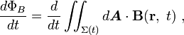  \frac {d \Phi_B} {dt} = \frac {d} {dt}  \iint_{\Sigma (t)} d \boldsymbol {A} \cdot \mathbf {B}(\mathbf{r},\ t) \ ,