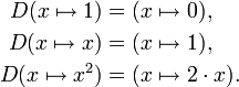 \begin{align}
 D(x \mapsto 1) &= (x \mapsto 0),\\
 D(x \mapsto x) &= (x \mapsto 1),\\
 D(x \mapsto x^2) &= (x \mapsto 2\cdot x).
\end{align}