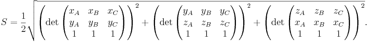 S=\frac{1}{2} \sqrt{ \left( \det\begin{pmatrix} x_A & x_B & x_C \\ y_A & y_B & y_C \\ 1 & 1 & 1 \end{pmatrix} \right)^2 +
\left( \det\begin{pmatrix} y_A & y_B & y_C \\ z_A & z_B & z_C \\ 1 & 1 & 1 \end{pmatrix} \right)^2 +
\left( \det\begin{pmatrix} z_A & z_B & z_C \\ x_A & x_B & x_C \\ 1 & 1 & 1 \end{pmatrix} \right)^2 }. 