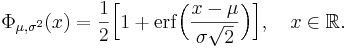 
\Phi_{\mu,\sigma^2}(x)
=\frac{1}{2} \Bigl[ 1 + \operatorname{erf} \Bigl( \frac{x-\mu}{\sigma\sqrt{2}} \Bigr) \Bigr],
\quad x\in\mathbb{R}.
