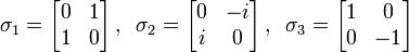   \sigma_1 = \left[ \begin{matrix} 0 & 1 \\ 1 & 0 \end{matrix} \right], \; \;
         \sigma_2 = \left[ \begin{matrix} 0 & -i \\ i & 0 \end{matrix} \right], \; \;
         \sigma_3 = \left[ \begin{matrix} 1 & 0 \\ 0 & -1 \end{matrix} \right] 