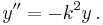 y'' = -k^2 y \,.