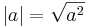 |a| = \sqrt{a^2}