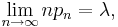 \lim_{n\rightarrow\infty} np_n = \lambda,