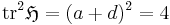 \mbox{tr}^2\mathfrak{H} = (a+d)^2 = 4