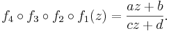  f_4\circ f_3\circ f_2\circ f_1 (z)= \frac{az+b}{cz+d}.\!