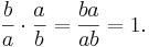 \frac{b}{a} \cdot \frac{a}{b} = \frac{ba}{ab} = 1.