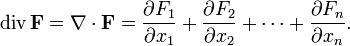 \operatorname{div}\,\mathbf{F} = \nabla\cdot\mathbf{F}
=\frac{\partial F_1}{\partial x_1}
+\frac{\partial F_2}{\partial x_2}+\cdots 
+\frac{\partial F_n}{\partial x_n}. 