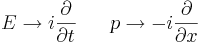 E\rightarrow i{\partial\over \partial t} \;\;\;\;\;\; p\rightarrow -i{\partial\over \partial x}