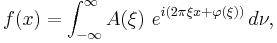 f(x) = \int  _{-\infty}^{\infty} A(\xi)\ e^{ i(2\pi \xi x +\varphi (\xi))}\,d\nu,