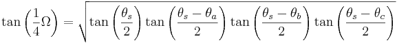  \tan \left( \frac{1}{4} \Omega \right) 
=
\sqrt{ \tan \left( \frac{\theta_s}{2}\right) \tan \left( \frac{\theta_s - \theta_a}{2}\right) \tan \left( \frac{\theta_s - \theta_b}{2}\right) \tan \left( \frac{\theta_s - \theta_c}{2}\right)} 