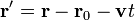 
\mathbf{r}^{\prime} = \mathbf{r} - \mathbf{r}_{0} - \mathbf{v} t
