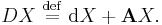 DX\ \stackrel{\mathrm{def}}{=}\  \mathrm{d}X+\bold{A}X.