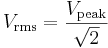 V_\mathrm{rms}=\frac{V_\mathrm{peak}}{\sqrt{2}}