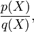 \frac{p(X)}{q(X)},