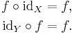 \begin{align}
 f \circ \mathrm{id}_X &= f , \\
 \mathrm{id}_Y \circ f &= f .
\end{align}