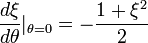  \frac{d\xi}{d\theta} |_{\theta=0} = -\frac{1+\xi^2}{2} 