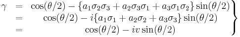 \left.\begin{matrix} \gamma & = & \cos(\theta/2) - \{a_1 \sigma_2\sigma_3 + a_2 \sigma_3\sigma_1 + a_3 \sigma_1\sigma_2\} \sin(\theta/2) \\
& = & \cos(\theta/2) - i \{a_1 \sigma_1 + a_2 \sigma_2 + a_3 \sigma_3\} \sin(\theta/2) \\
& = & \cos(\theta/2) - i v \sin(\theta/2) \end{matrix}\right\} 