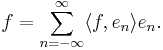 f=\sum_{n=-\infty}^{\infty} \langle f,e_n \rangle e_n.