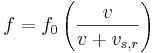 f = f_0 \left ( \frac {v}{v + v_{s,r}} \right )