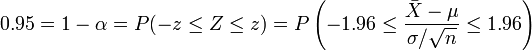 0.95 = 1-\alpha=P(-z \le Z \le z)=P \left(-1.96 \le \frac {\bar X-\mu}{\sigma/\sqrt{n}} \le 1.96 \right) 