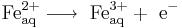 \mathrm{Fe^{2+}_{aq} \longrightarrow  \ Fe^{3+}_{aq} +  \ e^- }