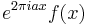 e^{ 2\pi iax} f(x)\,