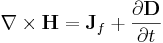 \nabla\times \mathbf{H} = \mathbf{J}_f + \frac{\partial \mathbf{D}}{\partial t}