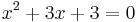 x^2 + 3 x + 3 = 0