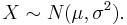 X \sim N(\mu, \sigma^2).\,\!