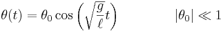 \theta(t) = \theta_0\cos\left(\sqrt{g\over \ell}t\right) \quad\quad\quad\quad |\theta_0| \ll 1