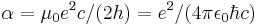 \alpha = \mu_0 e^2 c / (2 h) = e^2 / (4 \pi \epsilon_0 \hbar c) \,