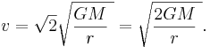 \ v = \sqrt 2\sqrt{\frac {GM} {r}\ } = \sqrt{\frac {2GM} {r}\ }.