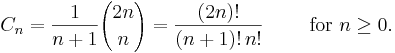 C_n = \frac{1}{n+1}{2n\choose n} = \frac{(2n)!}{(n+1)!\,n!} \qquad\mbox{ for }n\ge 0.