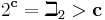 2^\mathbf {c} = \beth_2 > \mathbf c 