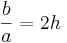 \frac{b}{a} = 2h\!