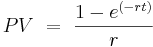  \ PV  \ = \  { 1 - e^{(-rt)} \over r } 