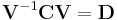 \mathbf{V}^{-1} \mathbf{C} \mathbf{V} = \mathbf{D} 